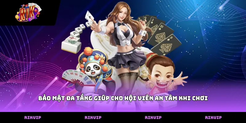 Bảo mật đa tầng giúp cho hội viên an tâm khi chơi