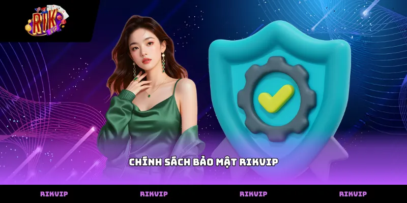 Chính sách bảo mật RIKVIP Thông tin về chính sách bảo mật rikvip bảo vệ tài khoản