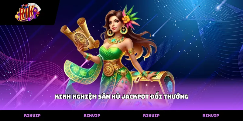 Kinh nghiệm săn hũ jackpot đổi thưởng qua cơ chế vận hành quỹ