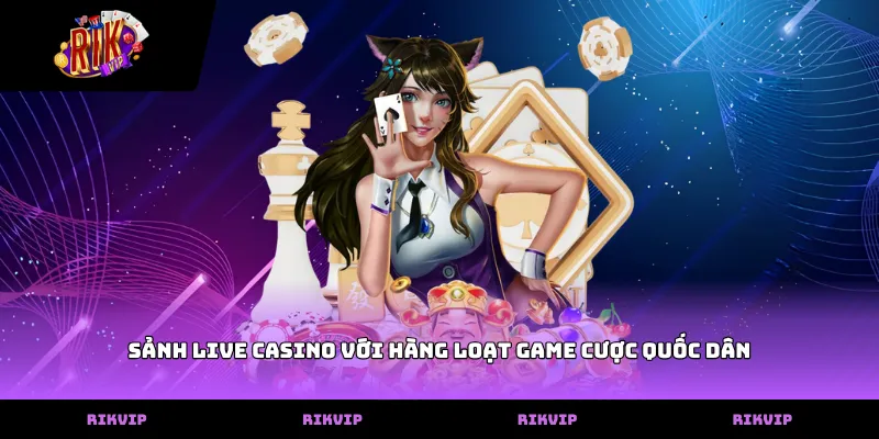 Sảnh live casino với hàng loạt game cược quốc dân