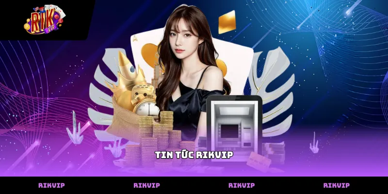 Thông tin chi tiết về các sảnh game tại tin tức rikvip